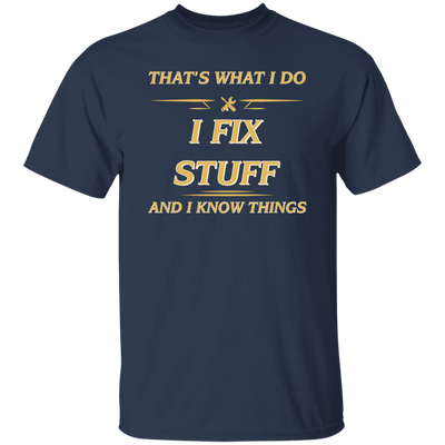 That's What I Do, I Fix Stuff And I Know Things, Fix Anything Unisex T-Shirt