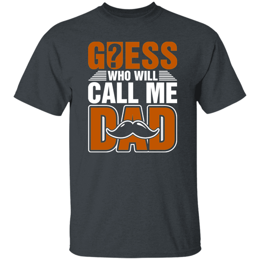 Guess Who Will Call Me Dad, I Am To Be A Dad, Gift For Love Daddy Unisex T-Shirt