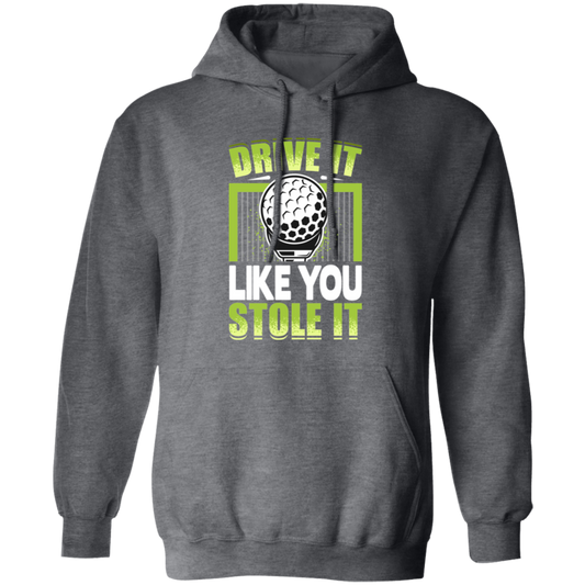 Drive It Loike You Stole It, Love Golf, Play Golf Pullover Hoodie