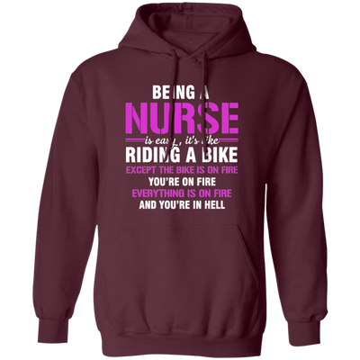 Nurse Gift, Being A Nurse Is Easy, Like Riding A Bike, Except The Bike Is On Fire Pullover Hoodie