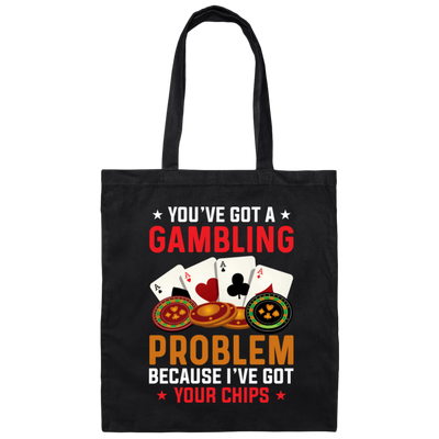 You've Got A Gambling Problem, Because I've Got Your Chips Canvas Tote Bag