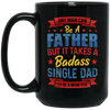 Any Man Can Be A Father, But It Takes A Badass Single Dad Black Mug