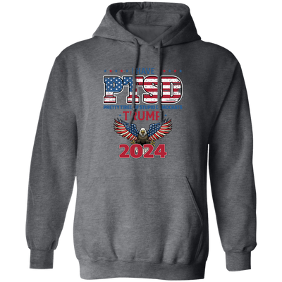 I Have PTSD, Pretty Tired Of Stupid Democrats, Trump 2024 Pullover Hoodie