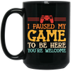 I Paused My Game To Be Here, You're Welcome Black Mug