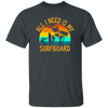 Surferboard And Beach, All I Need Is My Surfboard, Funny Surferboard Unisex T-Shirt