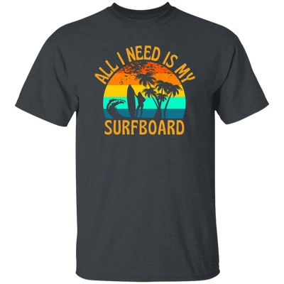 Surferboard And Beach, All I Need Is My Surfboard, Funny Surferboard Unisex T-Shirt