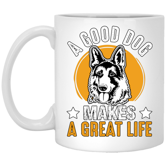 A Good Dog Makes A Great Life, German Shepherd White Mug