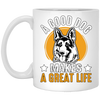 A Good Dog Makes A Great Life, German Shepherd White Mug