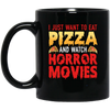 I Just Want To Eat Pizza And Watch Horror Movies, Horror Film, Halloween Party Black Mug