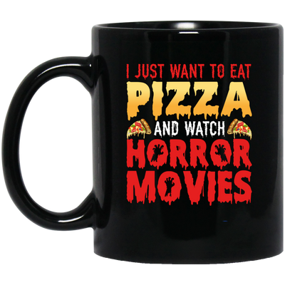 I Just Want To Eat Pizza And Watch Horror Movies, Horror Film, Halloween Party Black Mug