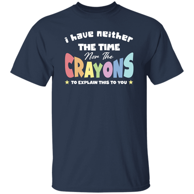 I Have Neither The Time Nor The Crayons To Explain This To You Unisex T-Shirt