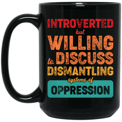 Introverted But Willing To Discuss Dismantling Systems Of Oppression Black Mug