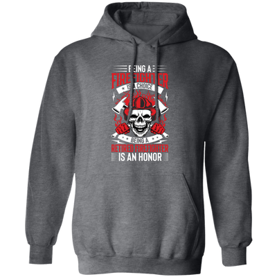 Being A Firefighter Is A Choice, Being A Retired Firefighter Is An Honor Pullover Hoodie