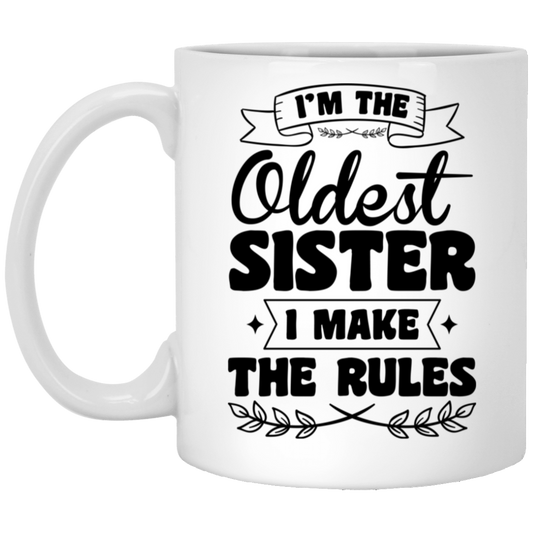 I'm The Oldest Sister, I Make The Rules, Sister Gift White Mug