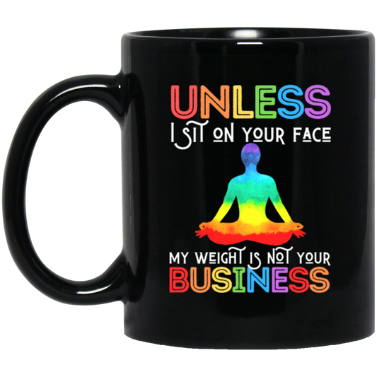 Unless I Sit On Your Face, My Weight Is Not Your Business Black Mug