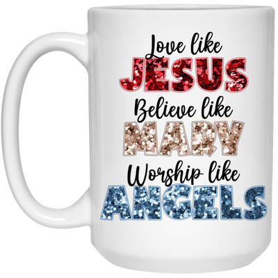 Love Like Jesus, Believe Like Mary, Worship Like Angels White Mug