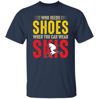 Who Needs Shoes, When You Can Wear Skis, Skiing Unisex T-Shirt