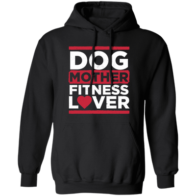 Dog Mother Fitness Lover, Fitness Mom, Love Dog, Mother Lover Gift Pullover Hoodie