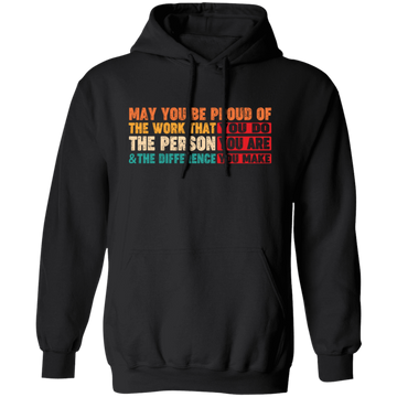 May You Be Proud Of The Work That You Do, The Person You Are And The Difference You Make Pullover Hoodie