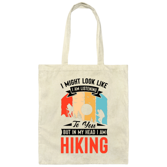 I Might Look Like I Am Listening To You, But In My Head, I Am Hiking Canvas Tote Bag