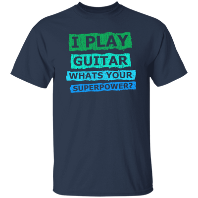 I Play Guitar, Whats Your Supperpower, I Love Guitar, Music Lover Gift Unisex T-Shirt