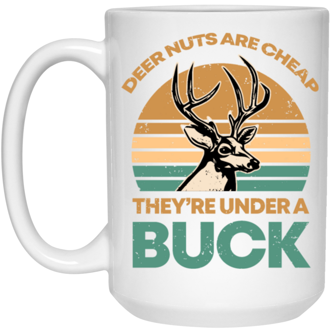 They Are Under A Buck, Funny Hunting Deer Nuts Are Cheap White Mug