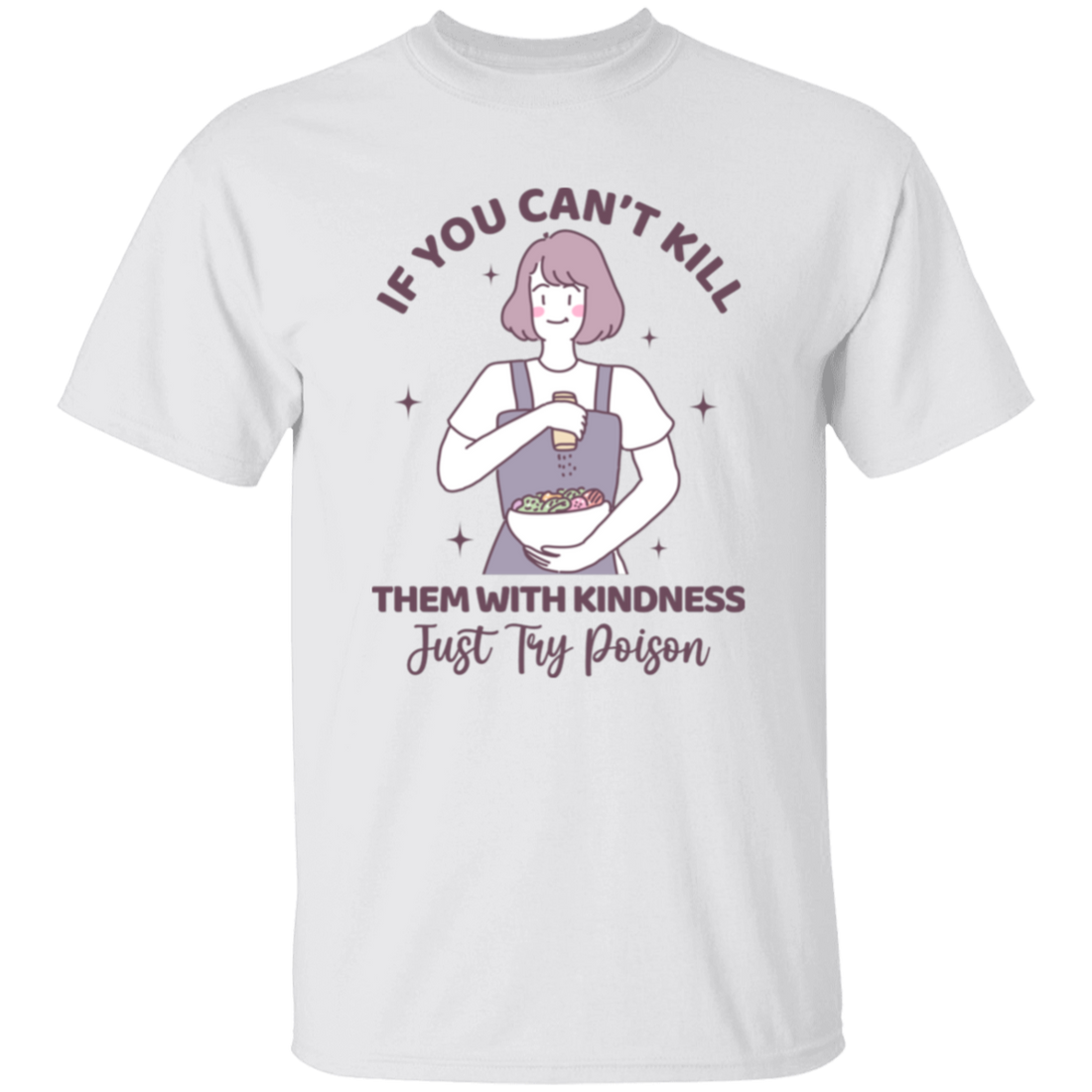 If You Can't Kill Them With Kindness, Just Try Poison Unisex T-Shirt