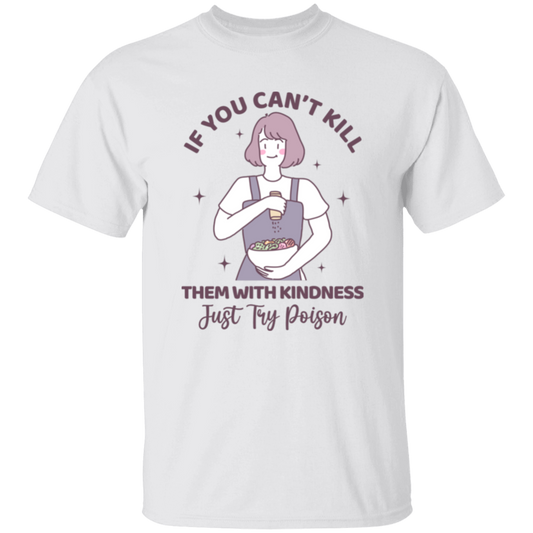 If You Can't Kill Them With Kindness, Just Try Poison Unisex T-Shirt