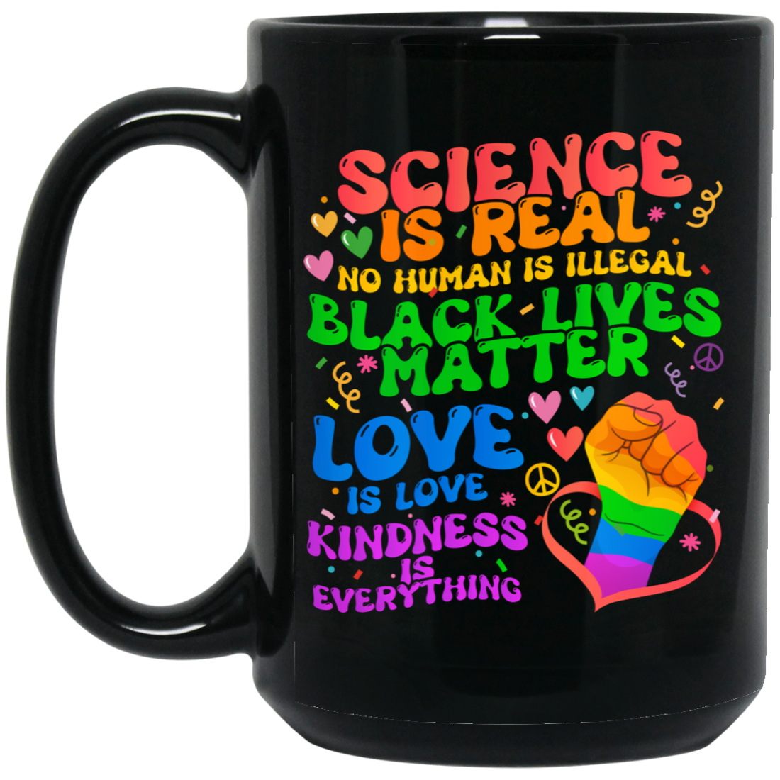 Science Is Real, No Human Is Illegal, Black Lives Matter, Love Is Love, Kindness Is Everything Black Mug