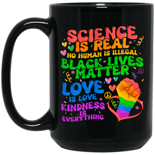 Science Is Real, No Human Is Illegal, Black Lives Matter, Love Is Love, Kindness Is Everything Black Mug