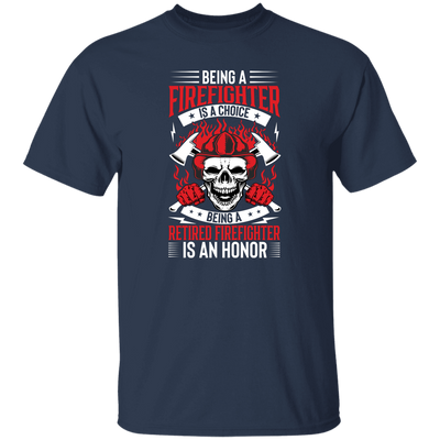 Being A Firefighter Is A Choice, Being A Retired Firefighter Is An Honor Unisex T-Shirt