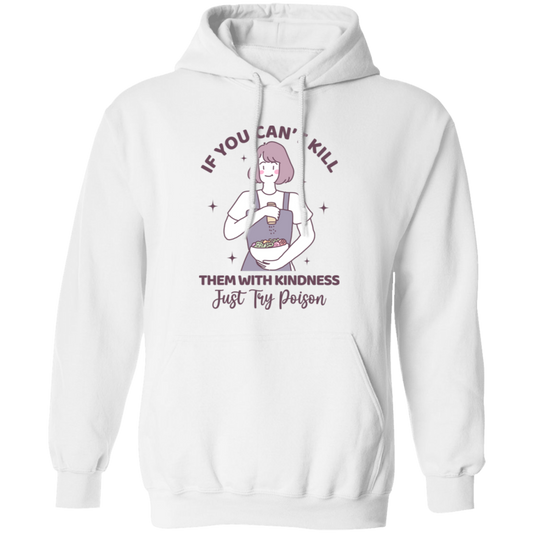 If You Can't Kill Them With Kindness, Just Try Poison Pullover Hoodie