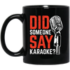 Did Someone Say Karaoke, Love Music, Sing Some Songs Black Mug