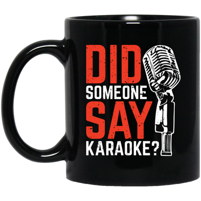 Did Someone Say Karaoke, Love Music, Sing Some Songs Black Mug