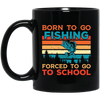 Born To Go Fishing, Force To Go To School, Retro Fishing Black Mug