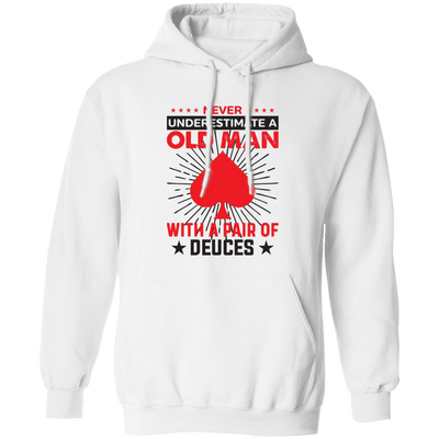 Never Underestimate A Old Man, With A Pair Of Deuces Pullover Hoodie