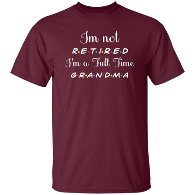 I Am Not Retired, I Am A Full Time Grandma, Gift For Grandma, Retire Lover Unisex T-Shirt