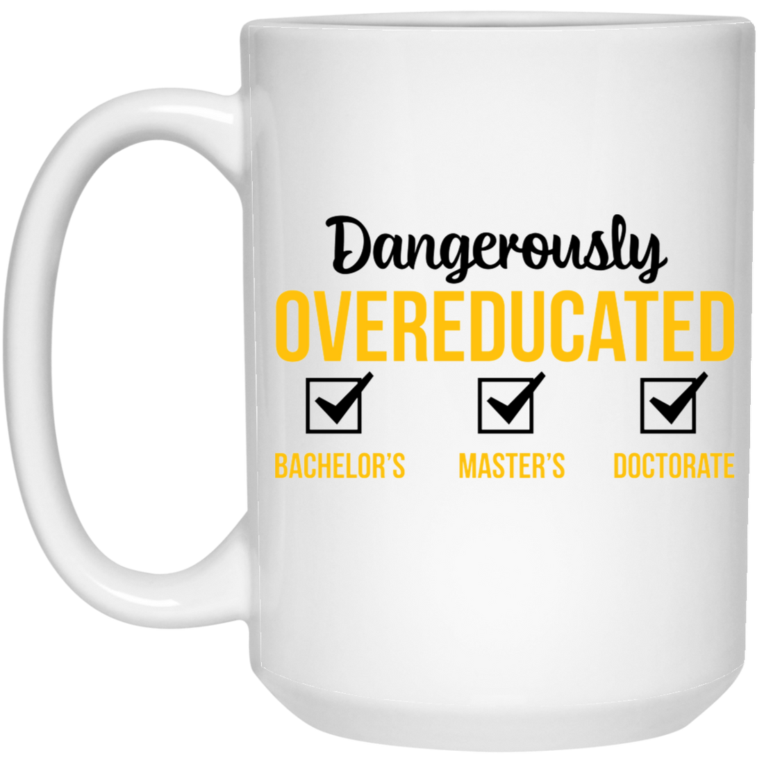 Dangerously Overeducated, Bachelor, Master, Doctorate White Mug