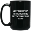 Just Waking Up In The Morning Gotta Thank God Black Mug