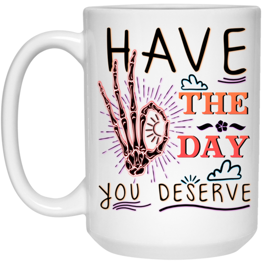 Have The Day You Deserve, Have A Good Day White Mug