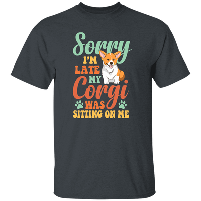 Sorry I'm Late, My Corgi Was Sitting On Me Unisex T-Shirt