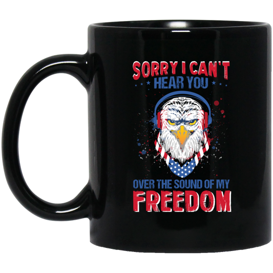 Sorry I Can't Hear You Over The Sound Of My Freedom, Eagle Head, American Black Mug