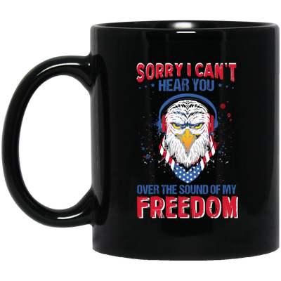 Sorry I Can't Hear You Over The Sound Of My Freedom, Eagle Head, American Black Mug