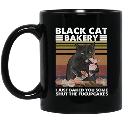 Black Cat Bakery, I Just Baked You Some Shut The Fucupcakes Black Mug