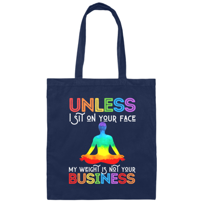Unless I Sit On Your Face, My Weight Is Not Your Business Canvas Tote Bag