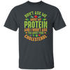 Don't Ask Me About My Protein, I Won't Ask You About Your Cholesterol Unisex T-Shirt