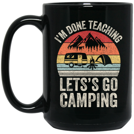 Let's Go Camping, Teacher Vintage, Retro I Am Done Teaching Students Black Mug