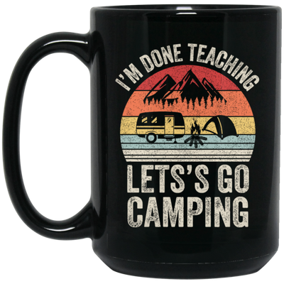 Let's Go Camping, Teacher Vintage, Retro I Am Done Teaching Students Black Mug