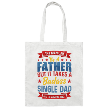 Any Man Can Be A Father, But It Takes A Badass Single Dad Canvas Tote Bag