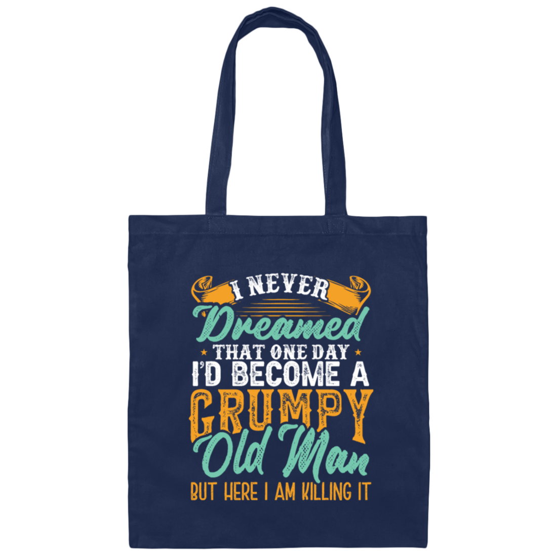 I Never Dreamed That One Day I Would Become A Grumpy Old Man Canvas Tote Bag